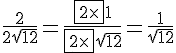 4$ \frac{2}{2\sqrt{12}}=\frac{\fbox{2\times}1}{\fbox{2\times}\sqrt{12}}=\frac{1}{\sqrt{12}}